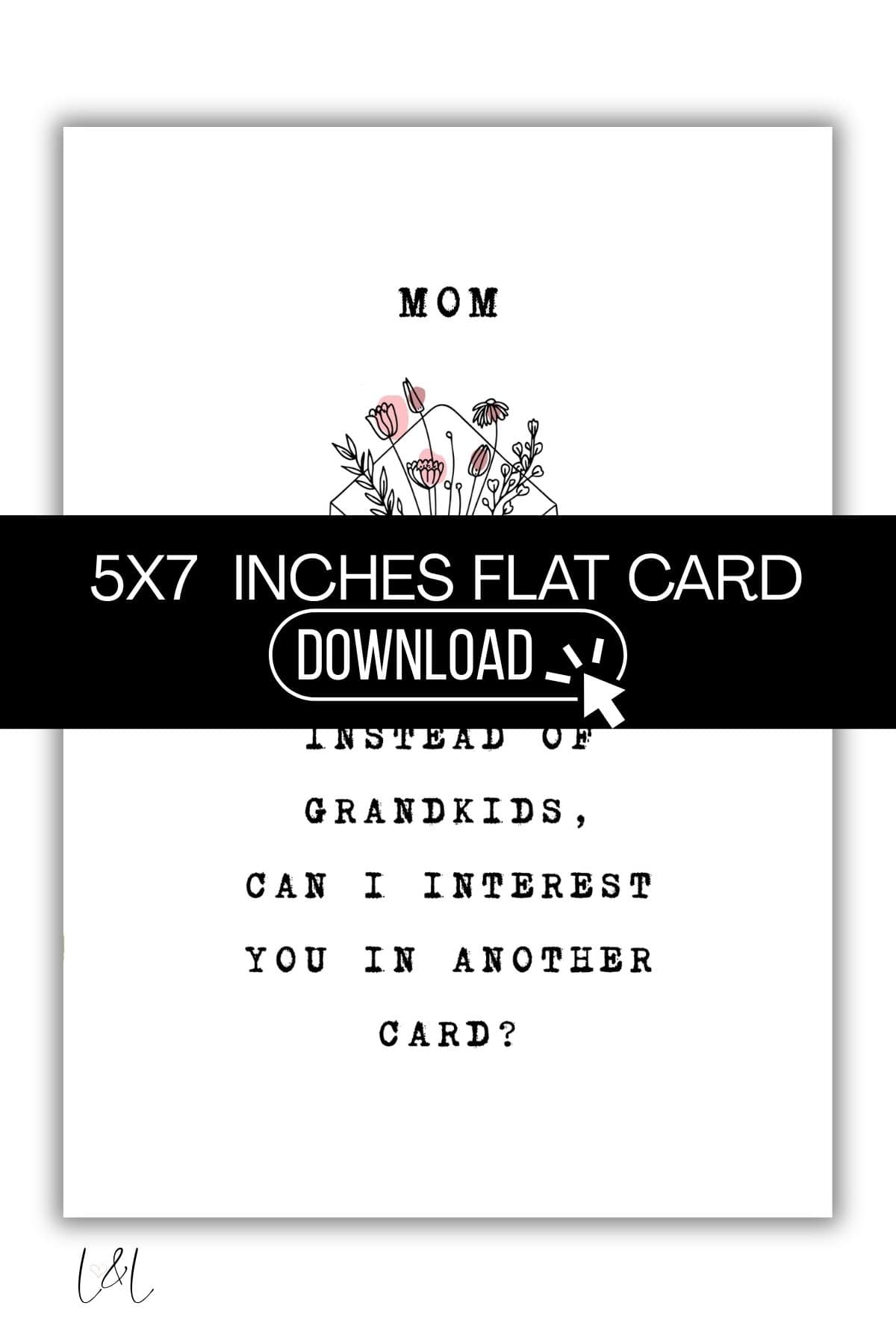 A greeting card with floral art, text reads: MOM. Instead of grandkids, can I interest you in another card? A black banner across the center says 5x7 INCHES FLAT CARD DOWNLOAD with a cursor icon.